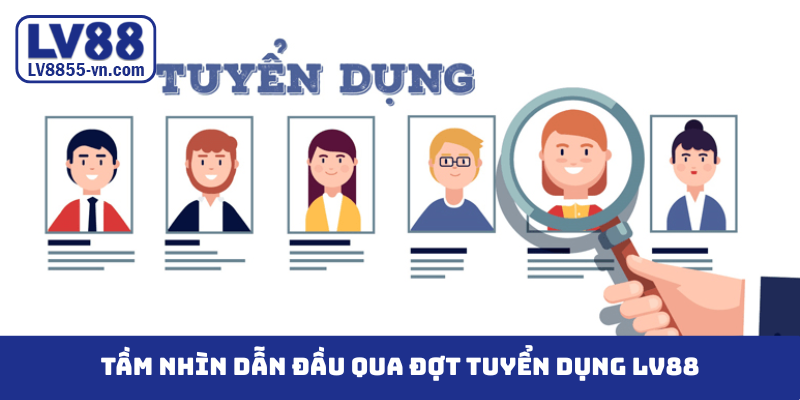 Tầm nhìn dẫn đầu qua đợt tuyển dụng LV88