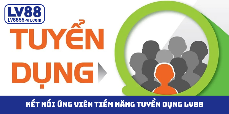 Kết nối ứng viên tiềm năng tuyển dụng LV88