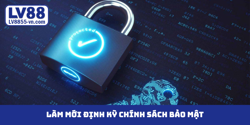 Làm mới định kỳ chính sách bảo mật