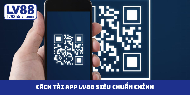 Cách tải app LV88 siêu chuẩn chỉnh
