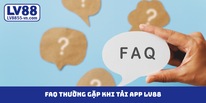 FAQ thường gặp khi tải app LV88